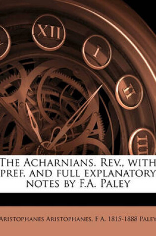 Cover of The Acharnians. Rev., with Pref. and Full Explanatory Notes by F.A. Paley