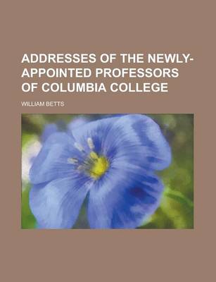 Book cover for Addresses of the Newly-Appointed Professors of Columbia College