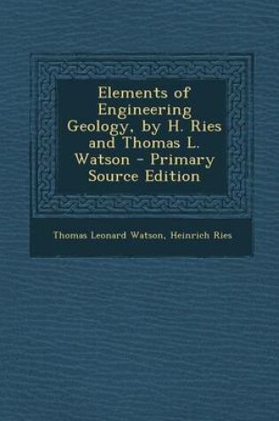 Cover of Elements of Engineering Geology, by H. Ries and Thomas L. Watson - Primary Source Edition