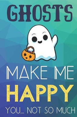 Book cover for Ghosts Make Me Happy You Not So Much