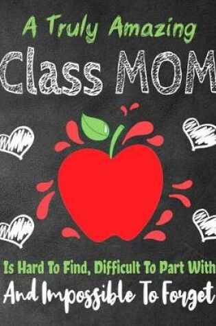 Cover of A Truly Amazing Class Mom Is Hard To Find, Difficult To Part With And Impossible To Forget