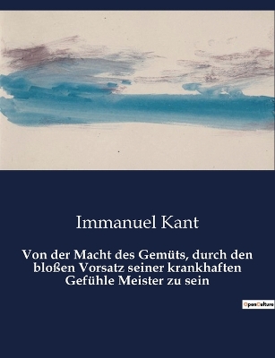 Book cover for Von der Macht des Gemüts, durch den bloßen Vorsatz seiner krankhaften Gefühle Meister zu sein