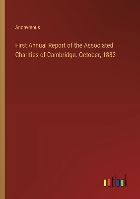 Book cover for First Annual Report of the Associated Charities of Cambridge. October, 1883