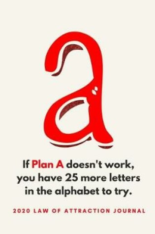 Cover of If Plan A Doesn't Work You Have 25 More Letters In The Alphabet To Try - 2020 Law Of Attraction Journal