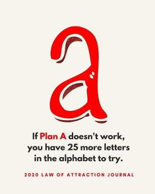 Book cover for If Plan A Doesn't Work You Have 25 More Letters In The Alphabet To Try - 2020 Law Of Attraction Journal