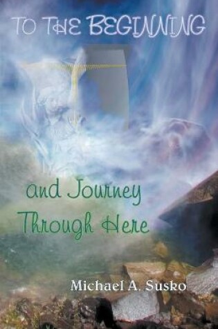 Cover of To the Beginning and Journey Through Here