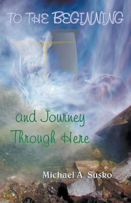 Book cover for To the Beginning and Journey Through Here