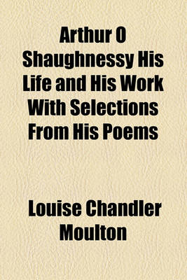 Book cover for Arthur O Shaughnessy His Life and His Work with Selections from His Poems