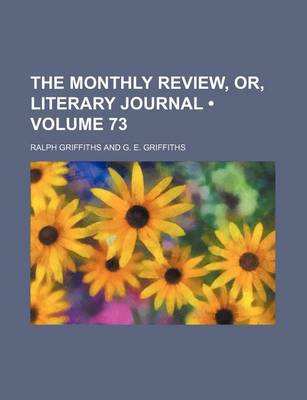 Book cover for The Monthly Review, Or, Literary Journal (Volume 73)