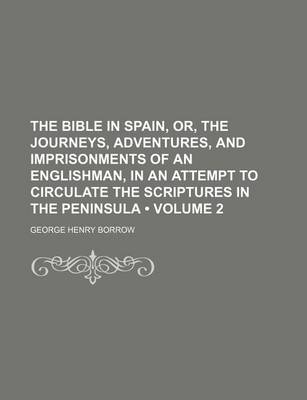 Book cover for The Bible in Spain, Or, the Journeys, Adventures, and Imprisonments of an Englishman, in an Attempt to Circulate the Scriptures in the Peninsula (Volume 2)