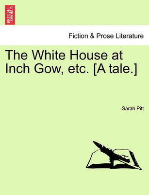 Book cover for The White House at Inch Gow, Etc. [A Tale.]