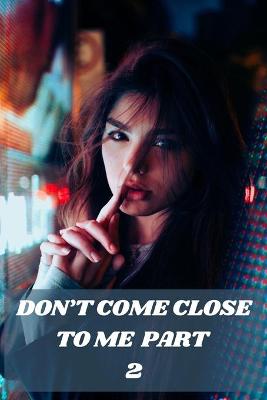 Book cover for Don't Come Close to Me Part 2