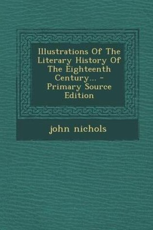 Cover of Illustrations of the Literary History of the Eighteenth Century... - Primary Source Edition