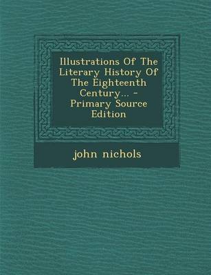 Book cover for Illustrations of the Literary History of the Eighteenth Century... - Primary Source Edition