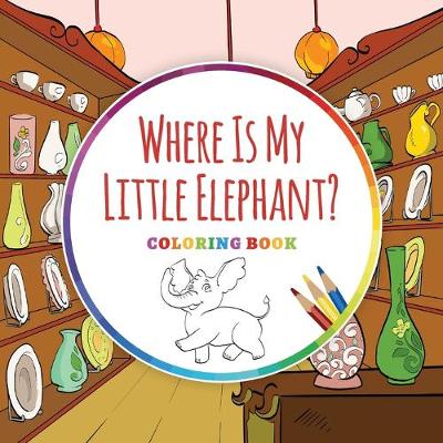 Book cover for Where Is My Little Elephant? - Coloring Book