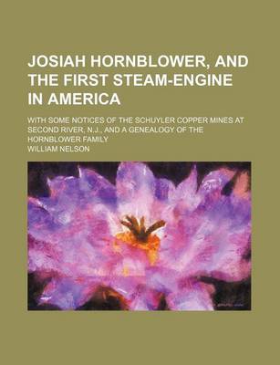 Book cover for Josiah Hornblower, and the First Steam-Engine in America; With Some Notices of the Schuyler Copper Mines at Second River, N.J., and a Genealogy of the Hornblower Family