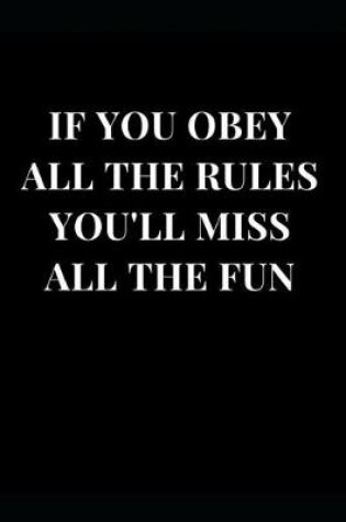 Cover of If You Obey All The Rules You'll Miss All The Fun