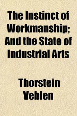 Book cover for The Instinct of Workmanship; And the State of Industrial Arts