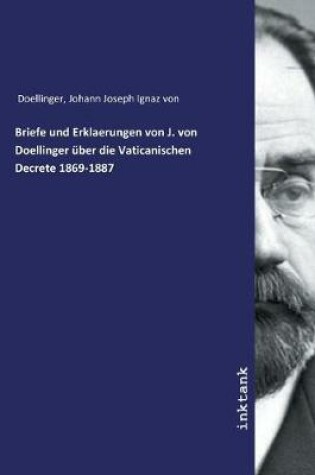 Cover of Briefe und Erklaerungen von J. von Doellinger uber die Vaticanischen Decrete 1869-1887