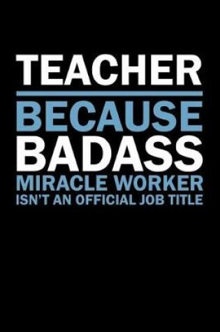 Cover of Teacher Because Badass Miracle Worker Isn't An Official Job Title