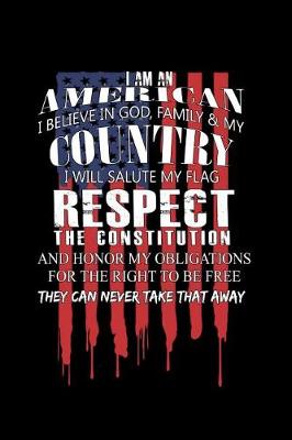Book cover for I Am An American I Believe In God Family & My Country I will Salute my Flag Respect the Constitution....