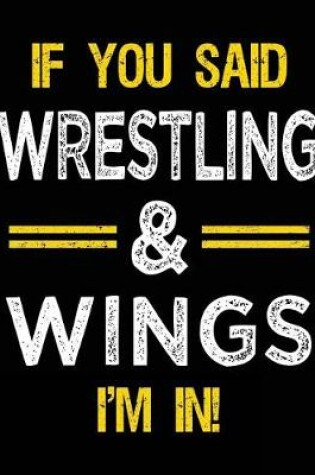 Cover of If You Said Wrestling & Wings I'm in
