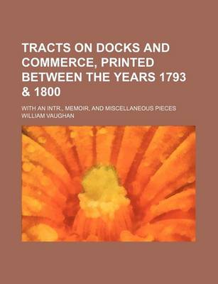 Book cover for Tracts on Docks and Commerce, Printed Between the Years 1793 & 1800; With an Intr., Memoir, and Miscellaneous Pieces