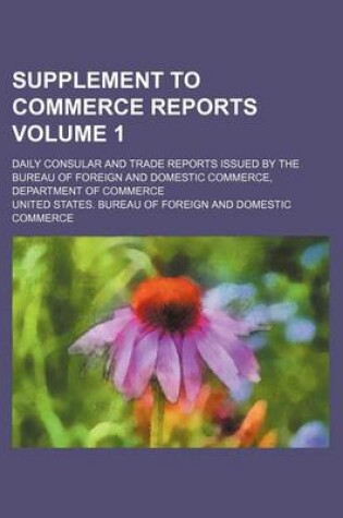 Cover of Supplement to Commerce Reports Volume 1; Daily Consular and Trade Reports Issued by the Bureau of Foreign and Domestic Commerce, Department of Commerce