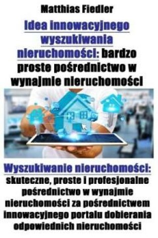 Cover of Idea Innowacyjnego Wyszukiwania Nieruchomo&#347;ci: Bardzo Proste Po&#347;rednictwo W Wynajmie Nieruchomo&#347;ci: Wyszukiwanie Nieruchomo&#347;ci