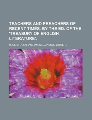 Book cover for Teachers and Preachers of Recent Times. by the Ed. of the 'Treasury of English Literature'.