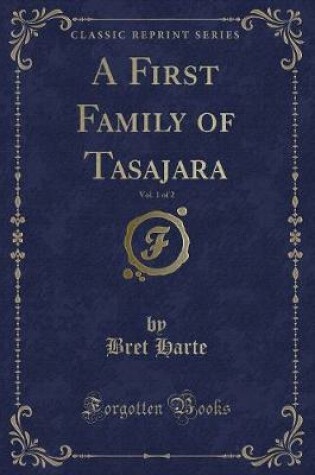 Cover of A First Family of Tasajara, Vol. 1 of 2 (Classic Reprint)