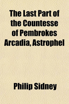 Book cover for The Last Part of the Countesse of Pembrokes Arcadia, Astrophel