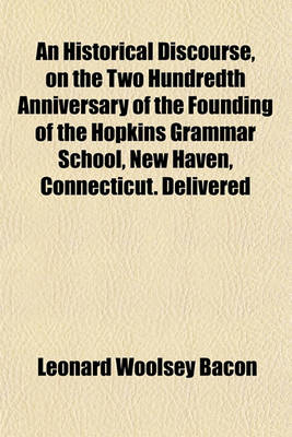 Book cover for An Historical Discourse, on the Two Hundredth Anniversary of the Founding of the Hopkins Grammar School, New Haven, Connecticut. Delivered