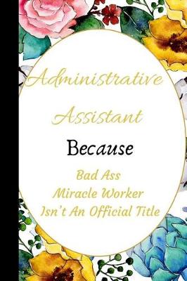 Cover of Administrative Assistant Because Bad Ass Miracle Worker Isn't an Official Title