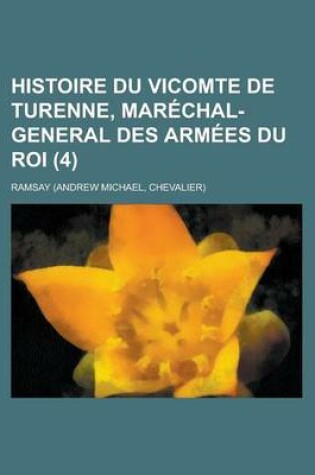 Cover of Histoire Du Vicomte de Turenne, Marechal-General Des Armees Du Roi (4 )