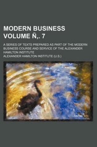 Cover of Modern Business Volume N . 7; A Series of Texts Prepared as Part of the Modern Business Course and Service of the Alexander Hamilton Institute