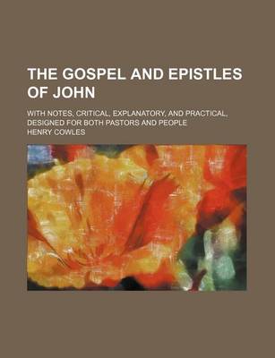 Book cover for The Gospel and Epistles of John; With Notes, Critical, Explanatory, and Practical, Designed for Both Pastors and People