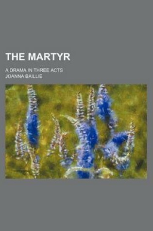 Cover of The Martyr; A Drama in Three Acts