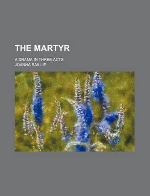 Book cover for The Martyr; A Drama in Three Acts