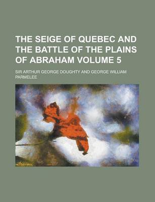 Book cover for The Seige of Quebec and the Battle of the Plains of Abraham Volume 5