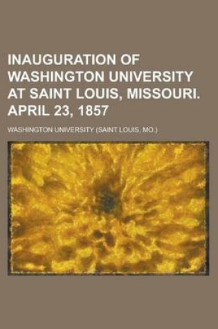 Cover of Inauguration of Washington University at Saint Louis, Missouri. April 23, 1857