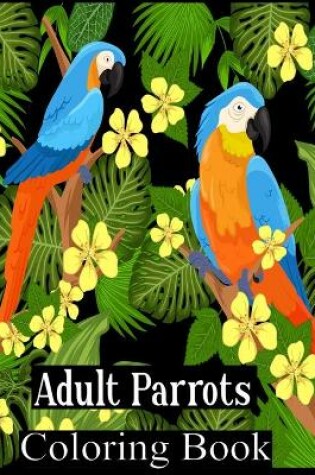 Cover of Adult Parrots Coloring Book