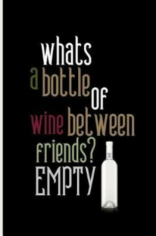 Cover of whats a bottle of wine between friends? EMPTY