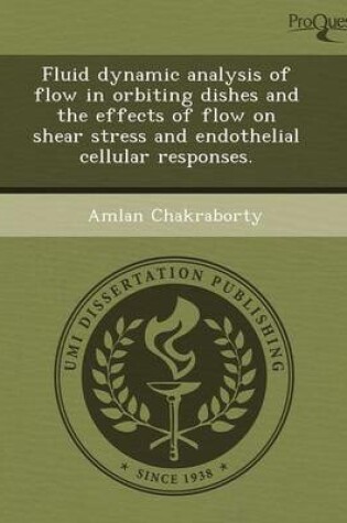 Cover of Fluid Dynamic Analysis of Flow in Orbiting Dishes and the Effects of Flow on Shear Stress and Endothelial Cellular Responses