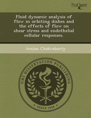 Book cover for Fluid Dynamic Analysis of Flow in Orbiting Dishes and the Effects of Flow on Shear Stress and Endothelial Cellular Responses