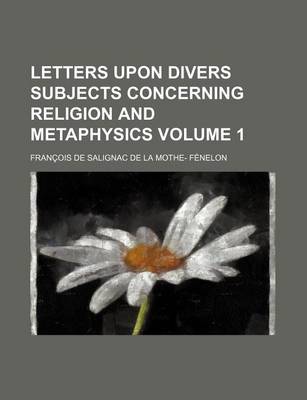 Book cover for Letters Upon Divers Subjects Concerning Religion and Metaphysics Volume 1