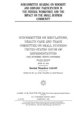 Book cover for Subcommittee hearing on minority and Hispanic participation in the federal workforce and the impact on the small business community