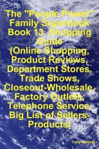 Cover of The "People Power" Family Superbook: Book 13. Shopping Guide (Online Shopping, Product Reviews, Department Stores, Trade Shows, Closeout - Wholesale, Factory Outlets)