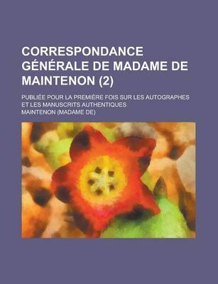 Book cover for Correspondance Generale de Madame de Maintenon; Publiee Pour La Premiere Fois Sur Les Autographes Et Les Manuscrits Authentiques (2)