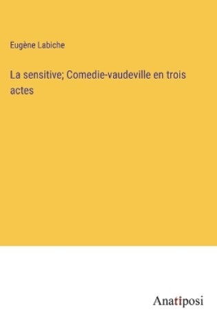 Cover of La sensitive; Comedie-vaudeville en trois actes